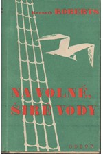 Roberts: Na volné, širé vody : Kronika Arundelu (provincie Maine), jímacích lodí a kruhového vězení v Dartmooru, 1947