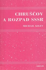 Kilev: Chruščov a rozpad Sovětského svazu : (pokus o analýzu referátu N.S. Chruščova, který přednesl na uzavřeném zasedání ÚV KSSS 25. února 1956), 2000