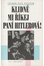 Pilgrim: Klidně mi říkej paní Hitlerová! : ženy jako okrasa a kamufláž nacistické moci, 1996