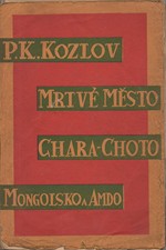 Kozlov: Mrtvé město Chara-Choto : [Mongolsko a Amdo] : Expedice ruské zeměpisné společnosti P.K. Kozlova ... 1907-1909, 1929