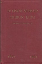 : Dr. Frant. Soukup tribun lidu : sborník k šedesátce 1871 - 1931, 1931