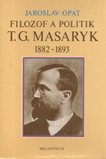 Opat: Filozof a politik T. G. Masaryk 1882-1893 : příspěvek k životopisu, 1990