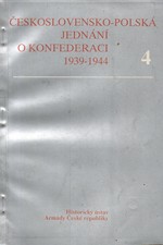 : Československo-polská jednání o vytvoření konfederace 1939-1944 : československé diplomatické dokumenty. 4, dokument 184-208, 1994