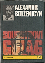 Solženicyn: Souostroví Gulag : 1918-1956 : pokus o umělecké pojednání. Díl 2, část 3, 4, Vyhlazovací a pracovní. Duše a ostnatý drát, 1990