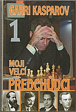 Kasparov: Moji velcí předchůdci. 1, Od Steinitze po Aljechina, 2008