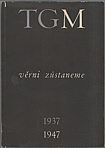 : Věrni zůstaneme : TGM 1937-1947, 1947