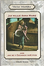 Matějka: Jak miluje Anna Marie, aneb, Jak se v Čechách vaří pivo, 2007