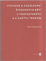 Kasperová: Výchova a vzdělávání židovských dětí v protektorátu a v ghettu Terezín, 2010
