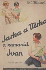 Hüttlová: Jarka a Věrka a kamarád Ivan : Veselá dobrodružství tří nerozlučných kamarádů : Román pro děti, 1935
