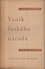 Slavík: Vznik českého národa : Úvod do českých dějin. I, Národ v době družinné, 1946