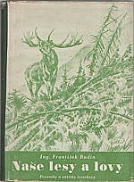 Budín: Naše lesy a lovy. Díl I., 1944