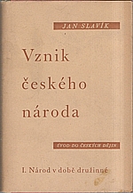 Slavík: Vznik českého národa : Úvod do českých dějin. I, Národ v době družinné, 1946
