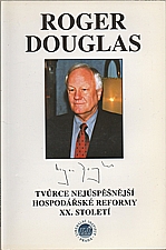 : Roger Douglas : tvůrce nejúspěšnější hospodářské reformy XX. století, 1999
