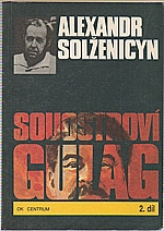 Solženicyn: Souostroví Gulag : 1918-1956 : pokus o umělecké pojednání. Díl 2, část 3, 4, Vyhlazovací a pracovní. Duše a ostnatý drát, 1990